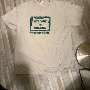 Welcome to Oregon: NOW GO HOME t-shirt